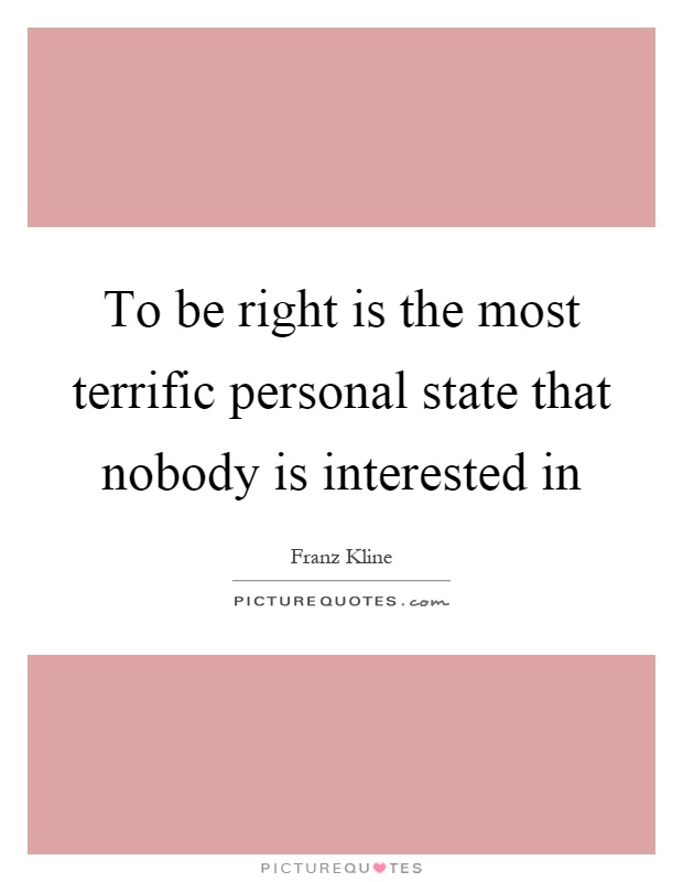 To be right is the most terrific personal state that nobody is interested in Picture Quote #1