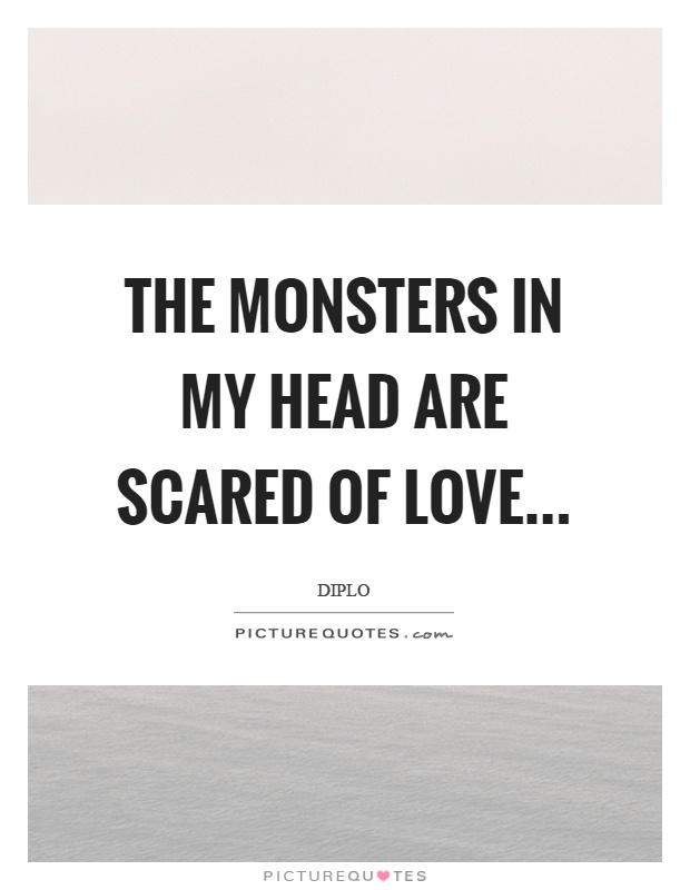 The monsters in my head are scared of love Picture Quote #1