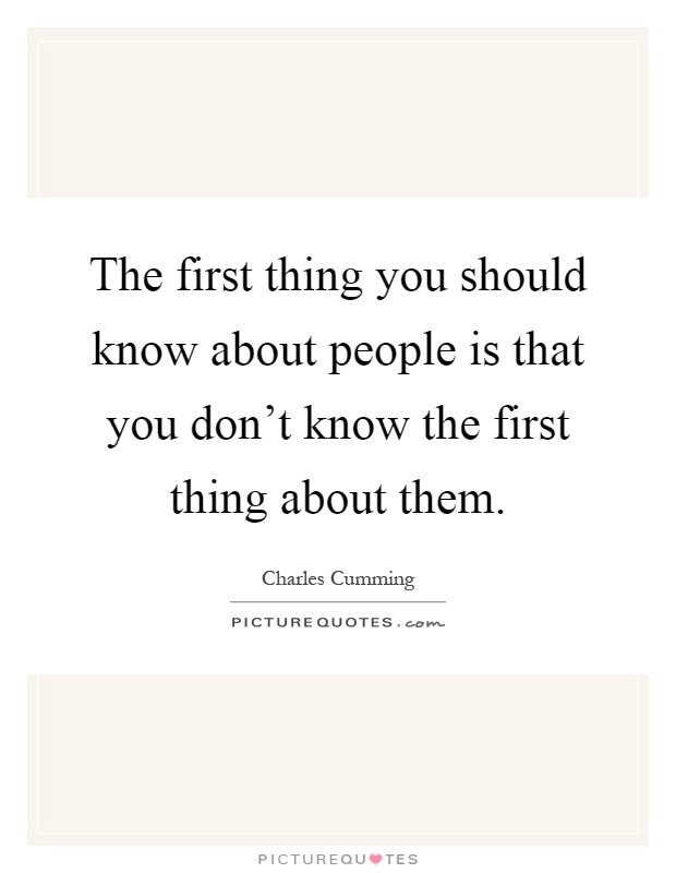 The first thing you should know about people is that you don't know the first thing about them Picture Quote #1