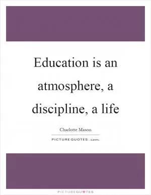 Education is an atmosphere, a discipline, a life Picture Quote #1
