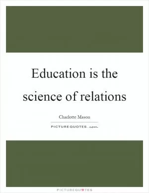 Education is the science of relations Picture Quote #1