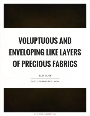 Voluptuous and enveloping like layers of precious fabrics Picture Quote #1