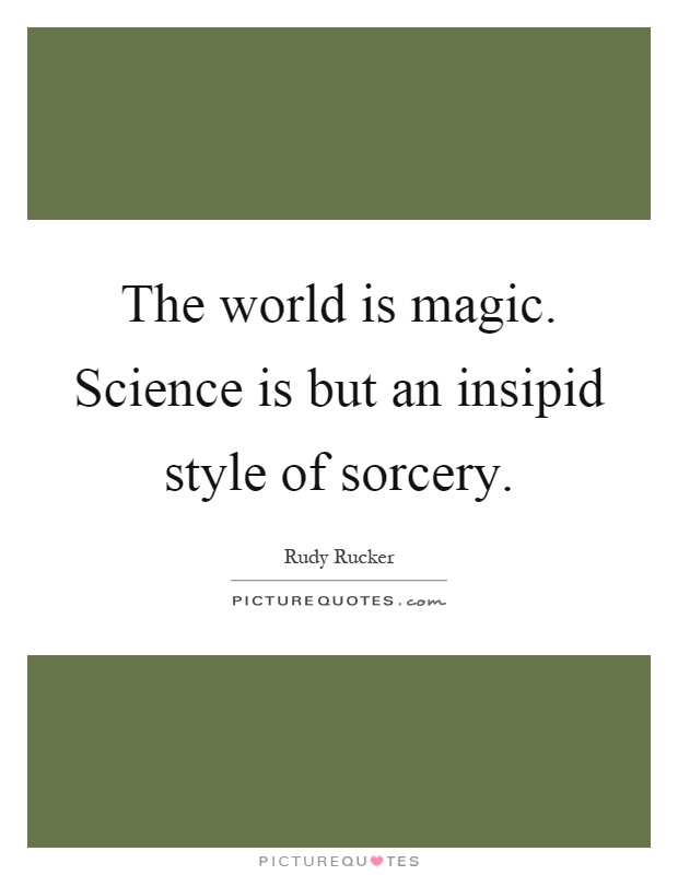 The world is magic. Science is but an insipid style of sorcery Picture Quote #1