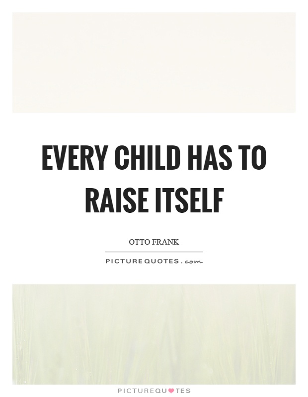 Every child has to raise itself Picture Quote #1