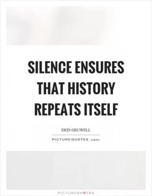 Silence ensures that history repeats itself Picture Quote #1