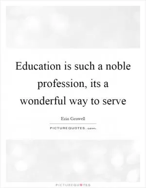 Education is such a noble profession, its a wonderful way to serve Picture Quote #1