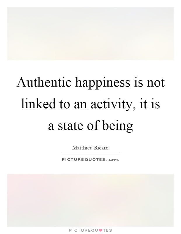 Authentic happiness is not linked to an activity, it is a state of being Picture Quote #1