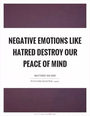 Negative emotions like hatred destroy our peace of mind Picture Quote #1