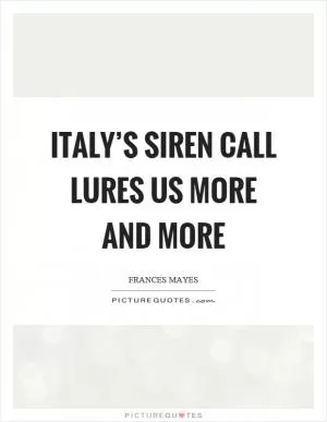 Italy’s siren call lures us more and more Picture Quote #1