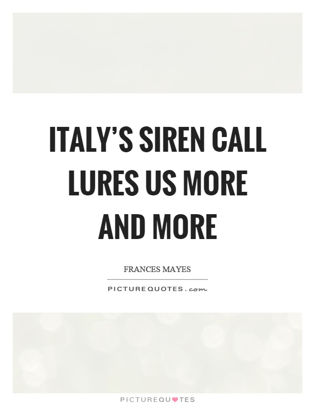 Italy's siren call lures us more and more Picture Quote #1