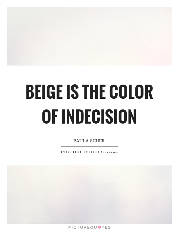 Beige is the color of indecision Picture Quote #1