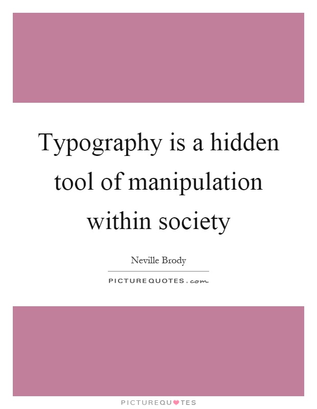 Typography is a hidden tool of manipulation within society Picture Quote #1