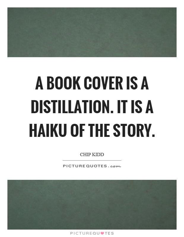 A book cover is a distillation. It is a haiku of the story Picture Quote #1