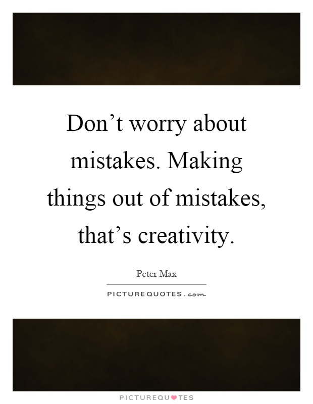Don't worry about mistakes. Making things out of mistakes, that's creativity Picture Quote #1