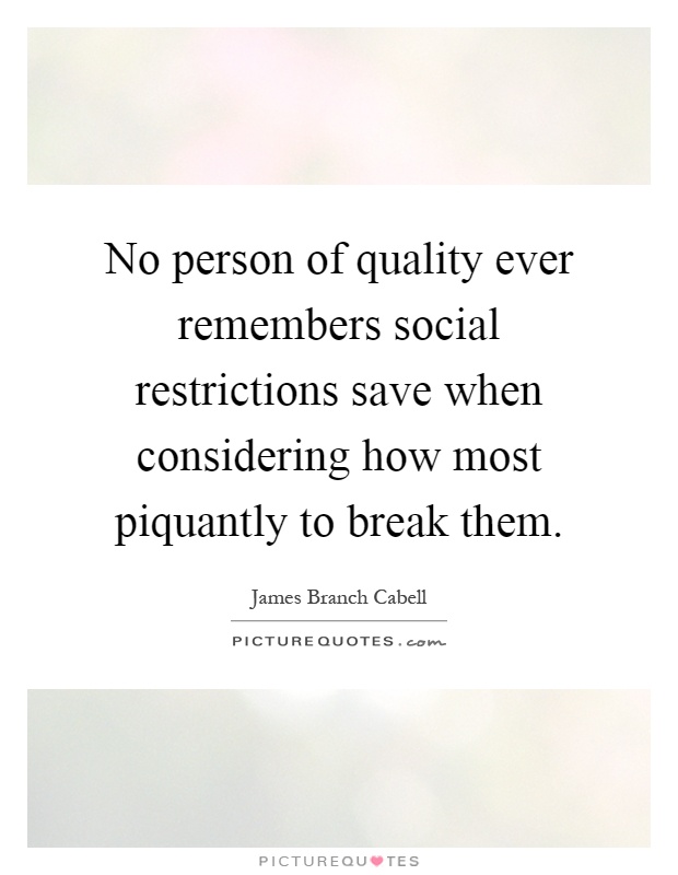 No person of quality ever remembers social restrictions save when considering how most piquantly to break them Picture Quote #1