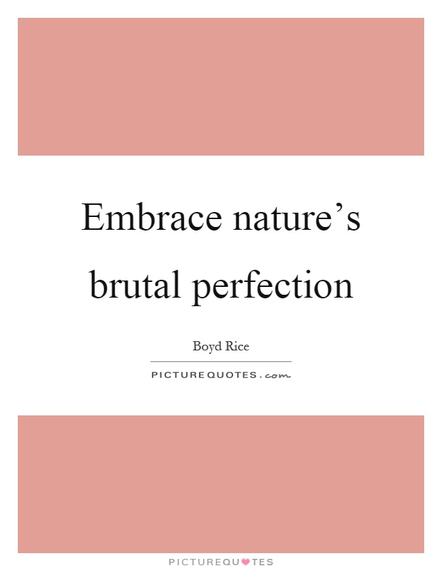 Embrace nature's brutal perfection Picture Quote #1