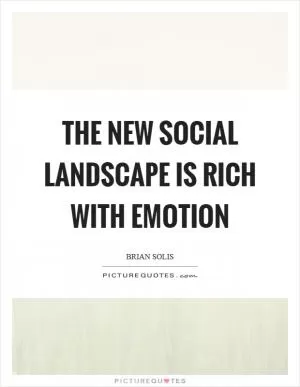 The new social landscape is rich with emotion Picture Quote #1