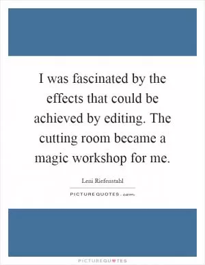 I was fascinated by the effects that could be achieved by editing. The cutting room became a magic workshop for me Picture Quote #1