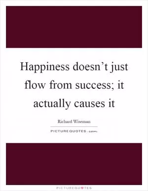 Happiness doesn’t just flow from success; it actually causes it Picture Quote #1