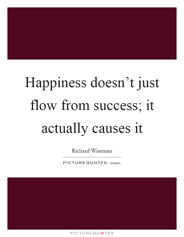 Happiness doesn't just flow from success; it actually causes it Picture Quote #1
