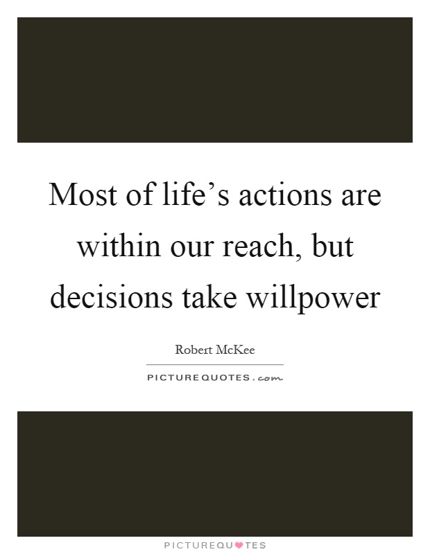 Most of life's actions are within our reach, but decisions take willpower Picture Quote #1