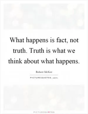 What happens is fact, not truth. Truth is what we think about what happens Picture Quote #1