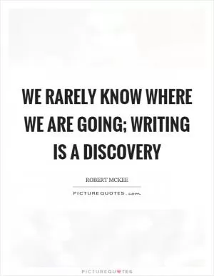 We rarely know where we are going; writing is a discovery Picture Quote #1