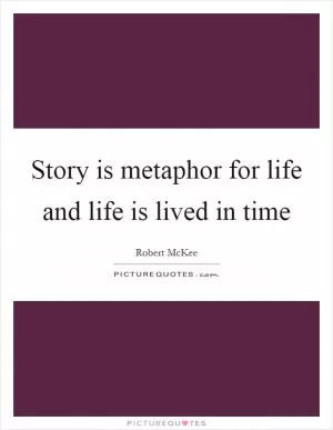 Story is metaphor for life and life is lived in time Picture Quote #1