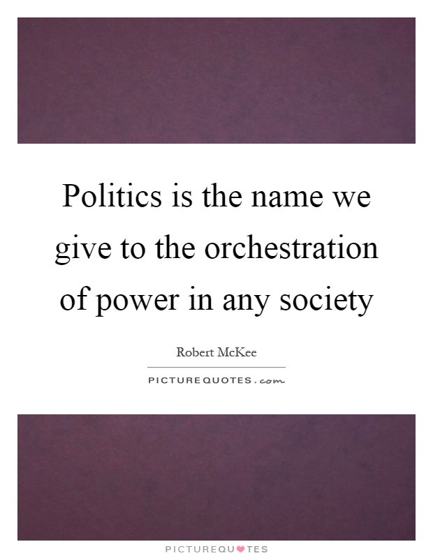 Politics is the name we give to the orchestration of power in any society Picture Quote #1