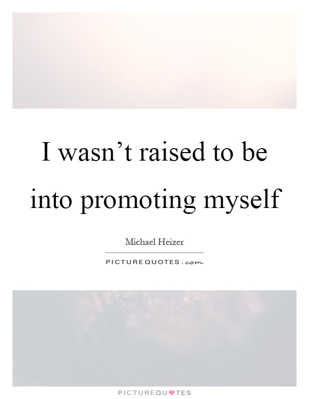 I wasn't raised to be into promoting myself Picture Quote #1