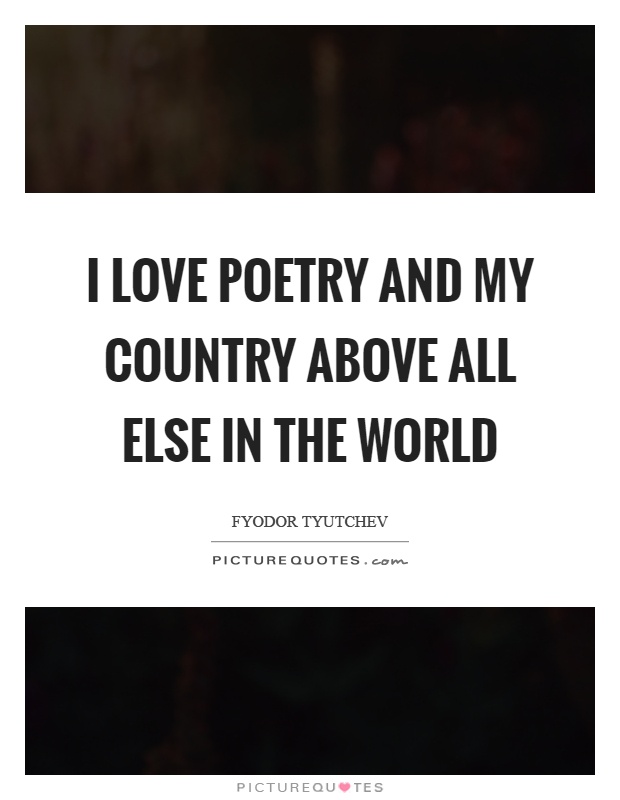 I love poetry and my country above all else in the world Picture Quote #1