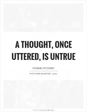 A thought, once uttered, is untrue Picture Quote #1