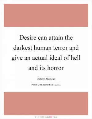 Desire can attain the darkest human terror and give an actual ideal of hell and its horror Picture Quote #1