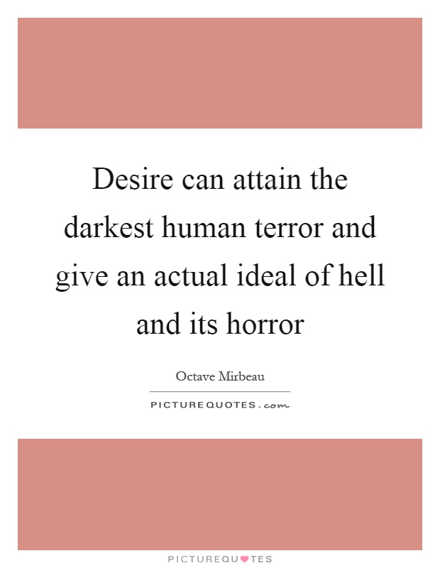 Desire can attain the darkest human terror and give an actual ideal of hell and its horror Picture Quote #1
