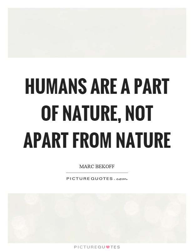 Humans are a part of nature, not apart from nature Picture Quote #1