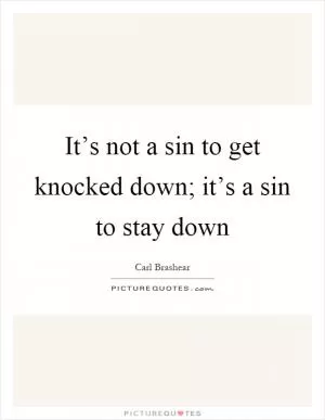 It’s not a sin to get knocked down; it’s a sin to stay down Picture Quote #1