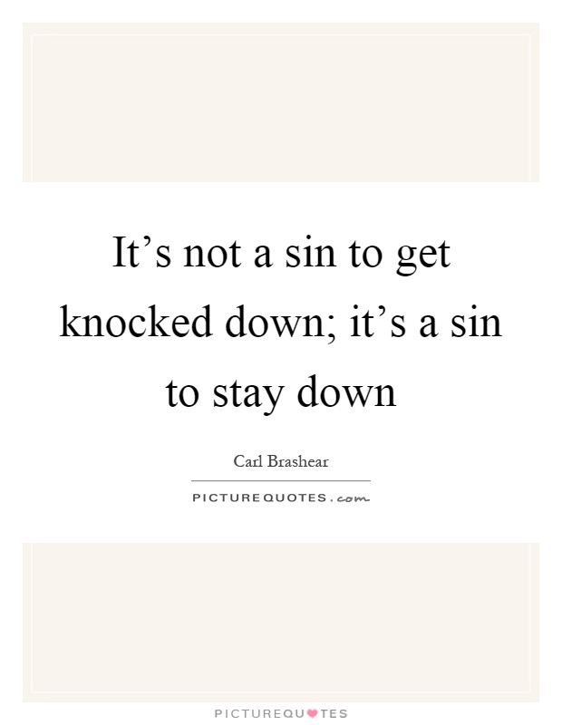 It's not a sin to get knocked down; it's a sin to stay down Picture Quote #1