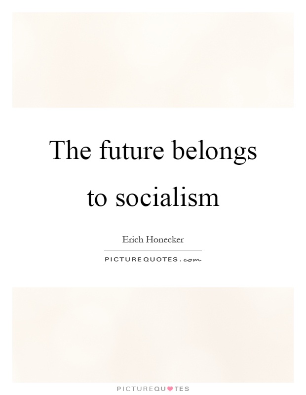 The future belongs to socialism Picture Quote #1