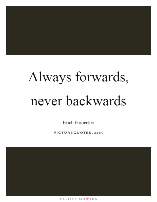 Always forwards, never backwards Picture Quote #1