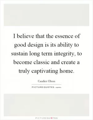 I believe that the essence of good design is its ability to sustain long term integrity, to become classic and create a truly captivating home Picture Quote #1