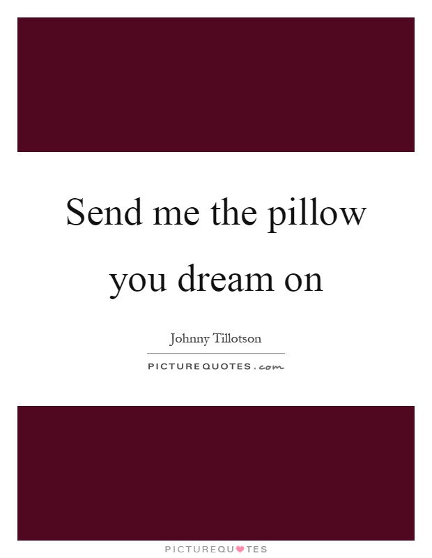 Send me the pillow you dream on Picture Quote #1