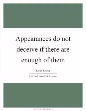 Appearances do not deceive if there are enough of them Picture Quote #1