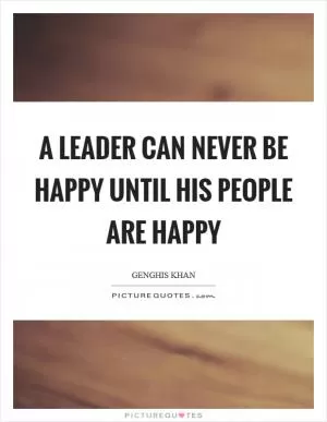 A leader can never be happy until his people are happy Picture Quote #1