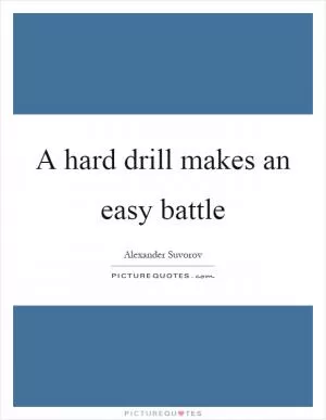 A hard drill makes an easy battle Picture Quote #1
