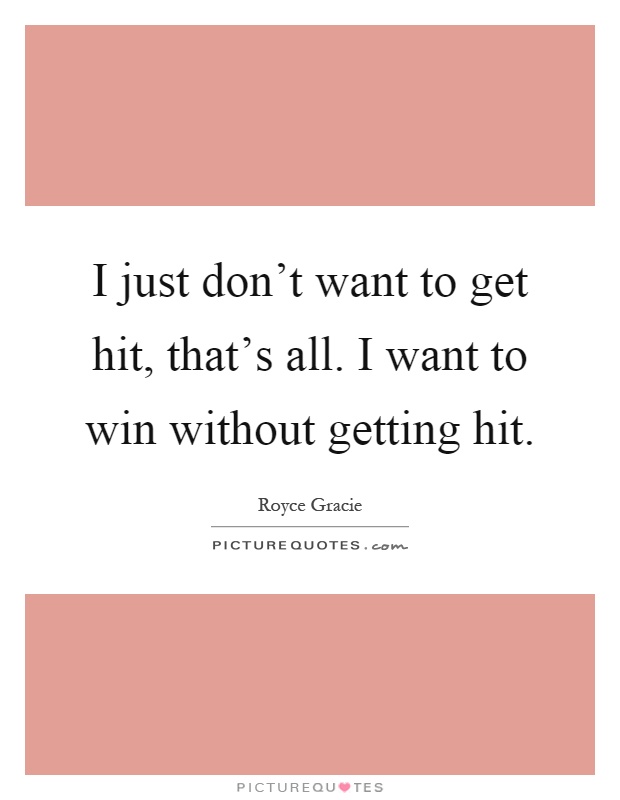 I just don't want to get hit, that's all. I want to win without getting hit Picture Quote #1