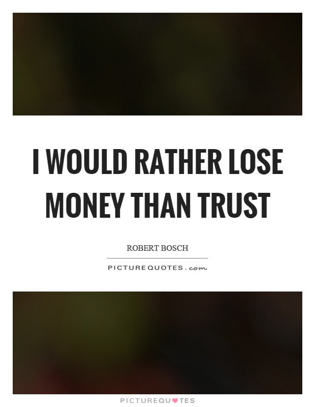 I would rather lose money than trust Picture Quote #1