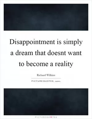 Disappointment is simply a dream that doesnt want to become a reality Picture Quote #1
