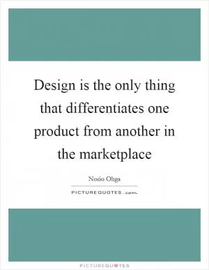 Design is the only thing that differentiates one product from another in the marketplace Picture Quote #1