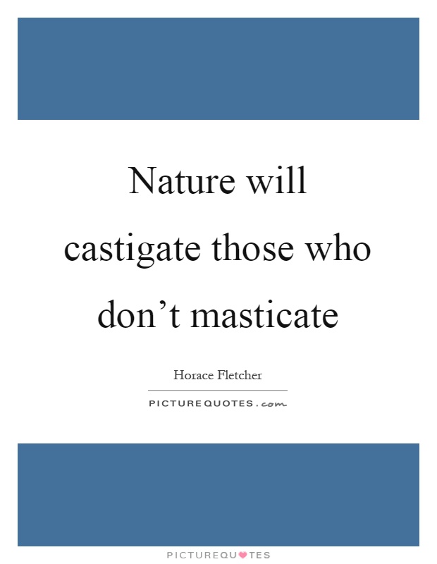 Nature will castigate those who don't masticate Picture Quote #1