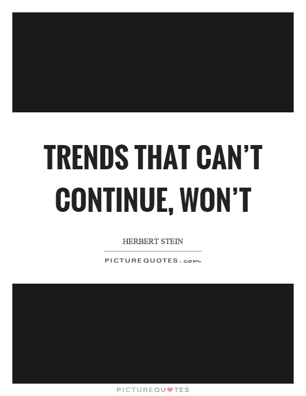 Trends that can't continue, won't Picture Quote #1
